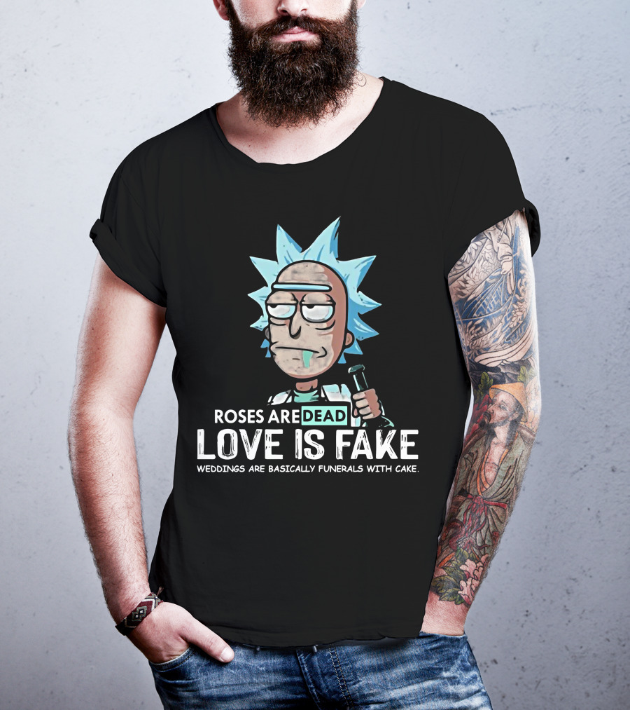 Rick Morty Roses Are Dead Love Is Fake Weddings Funerals Cake T-Shirt
