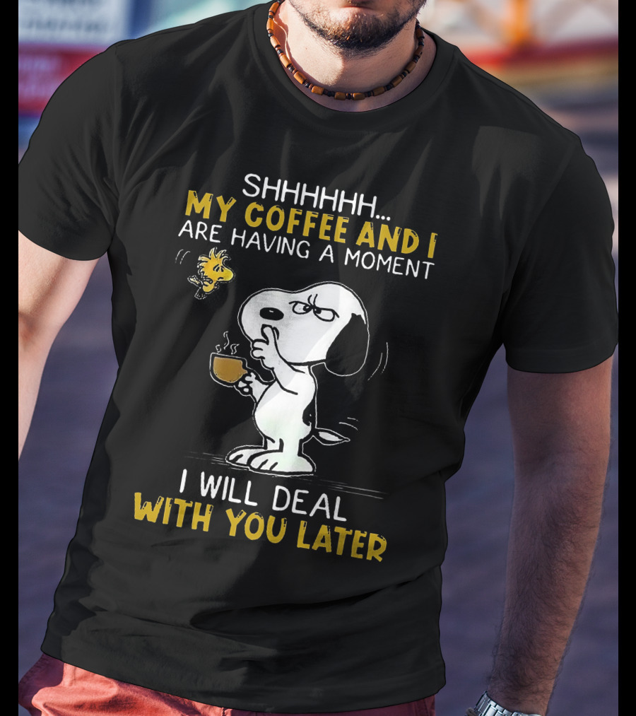 Snoopy Shhh My Coffee And I Are Having A Moment I Will Deal With You Later Woodstock T-Shirt