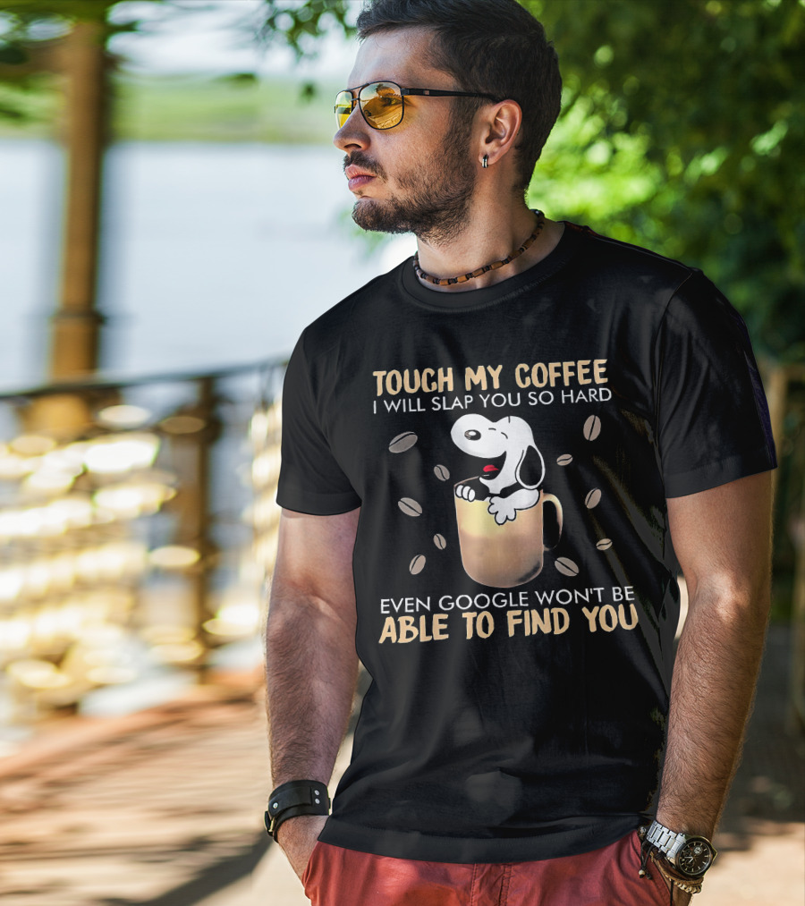 Touch My Coffee I Will Slap You So Hard Even Google Won't Be Able To Find You Snoopy In Coffee Mug T-Shirt