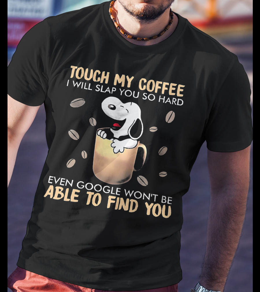 Touch My Coffee I Will Slap You So Hard Even Google Won't Be Able To Find You Snoopy In Coffee Mug T-Shirt