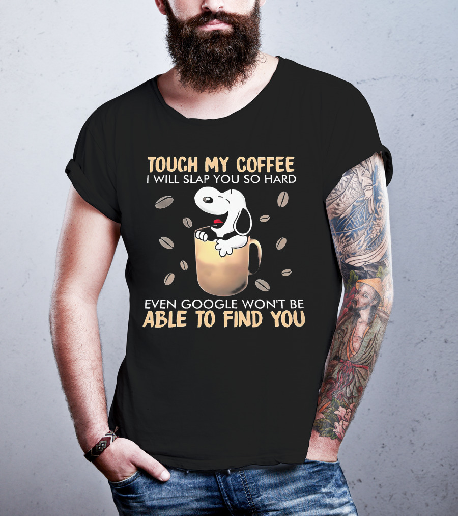 Touch My Coffee I Will Slap You So Hard Even Google Won't Be Able To Find You Snoopy In Coffee Mug T-Shirt