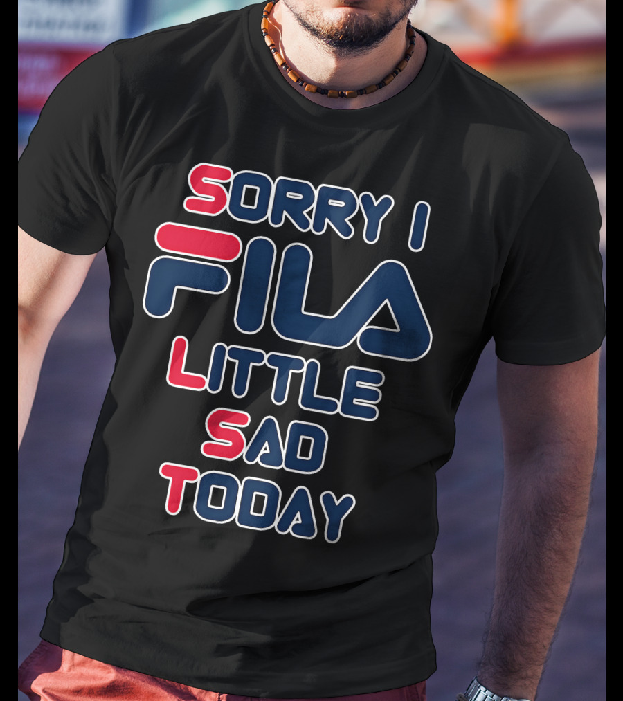 Sorry I Fila Little Sad Today T-Shirt