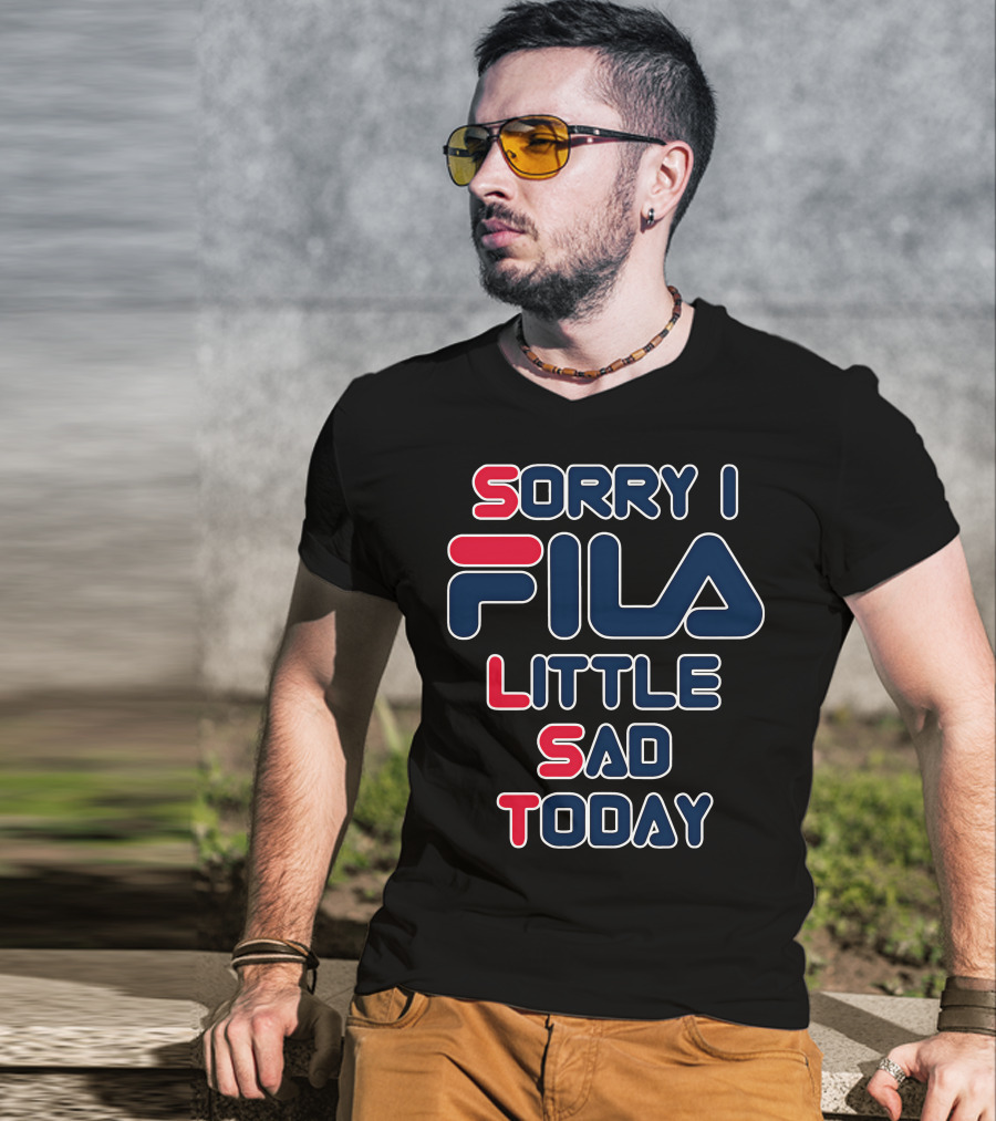 Sorry I Fila Little Sad Today T-Shirt