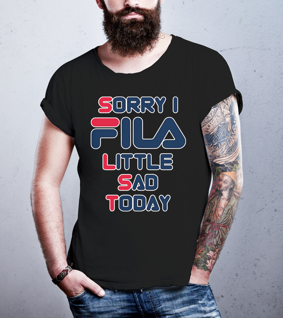 Sorry I Fila Little Sad Today T-Shirt