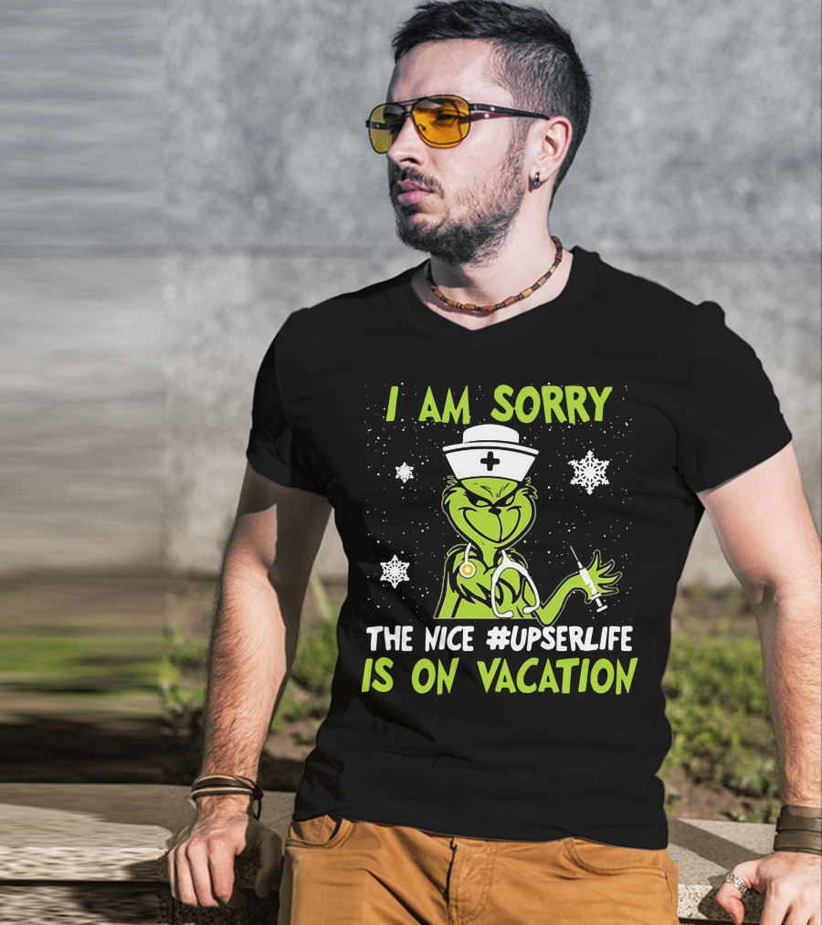 I Am Sorry The Grinch Nurse The Nice #upserlife Is On Vacation T-Shirt