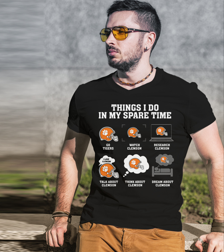 Things I Do In My Spare Time Go Tigers Watch Clemson Research Clemson Talk About Clemson Think About Clemson Dream About Clemson T-Shirt