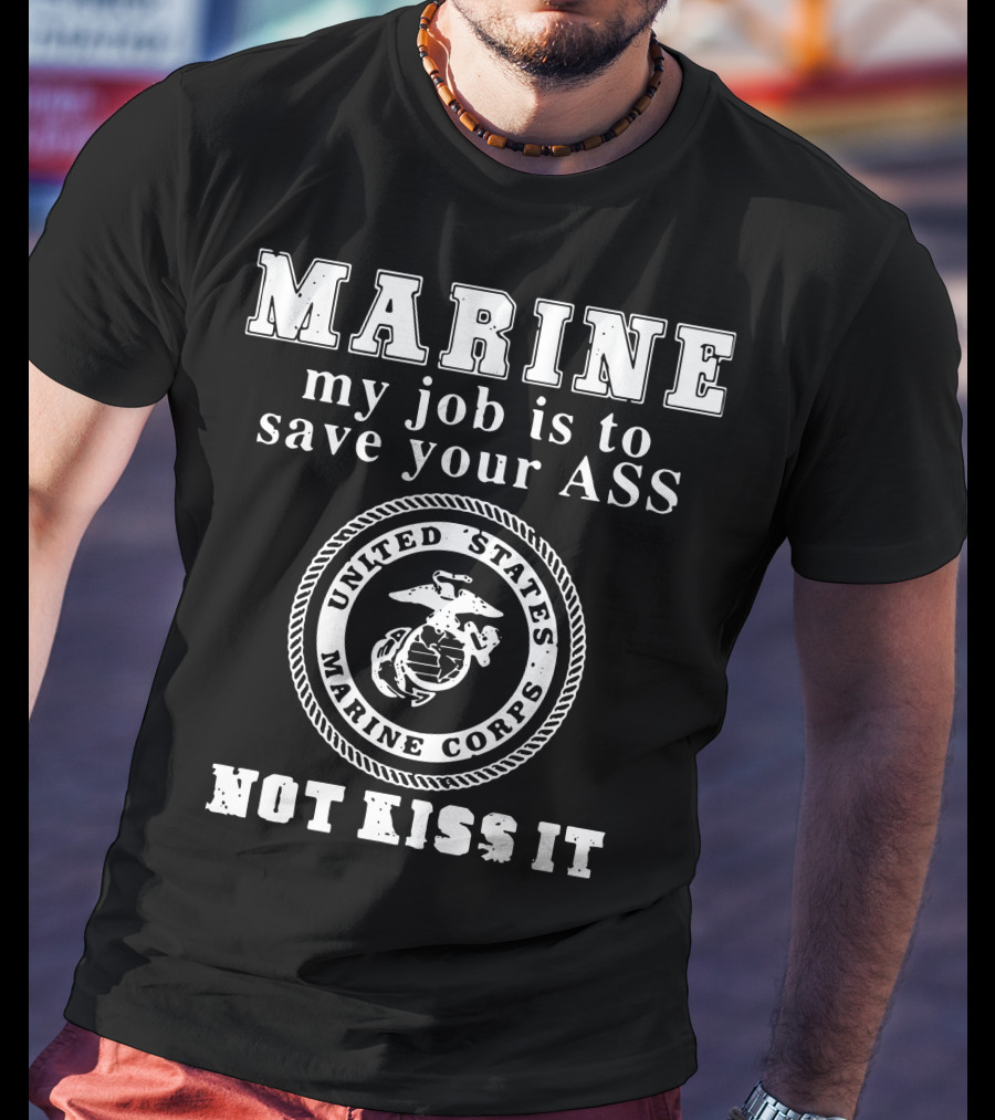 MARINE My Job Is To Save Your Ass United States Marine Corps Not Kiss It T-Shirt