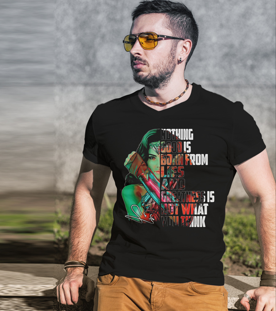 Wonder Woman Nothing Good Is Born From Lies And Greatness Is Not What You Think T-Shirt