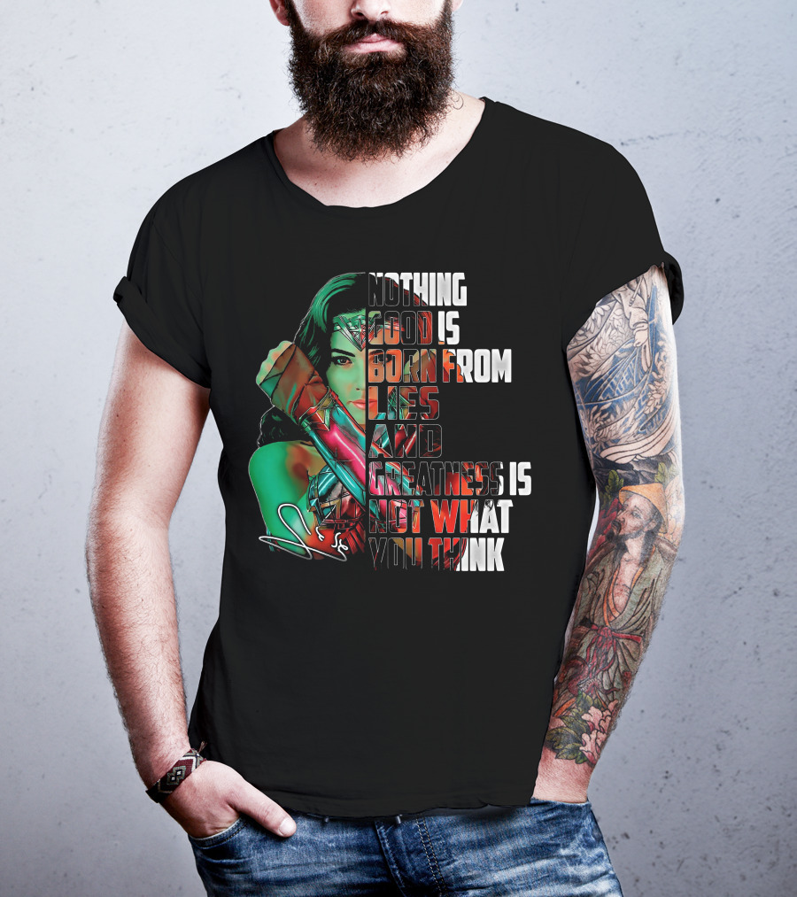 Wonder Woman Nothing Good Is Born From Lies And Greatness Is Not What You Think T-Shirt