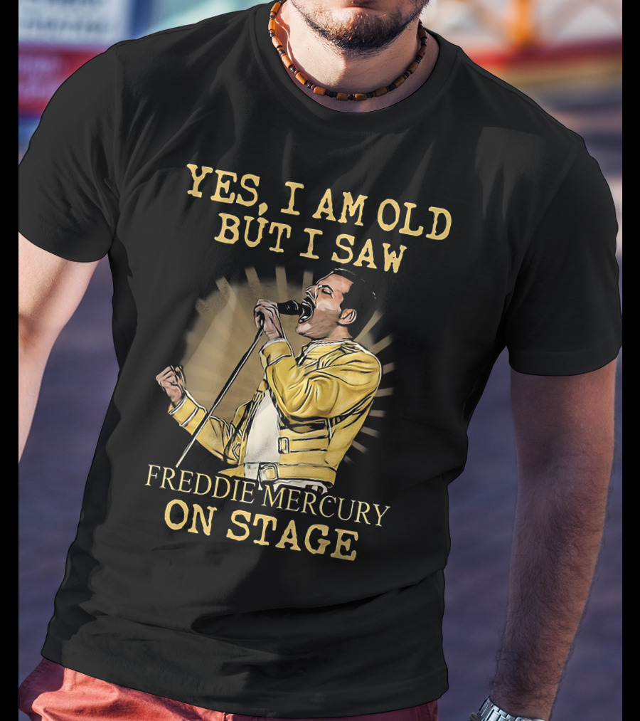 Yes I Am Old But I Saw Freddie Mercury On Stage T-Shirt