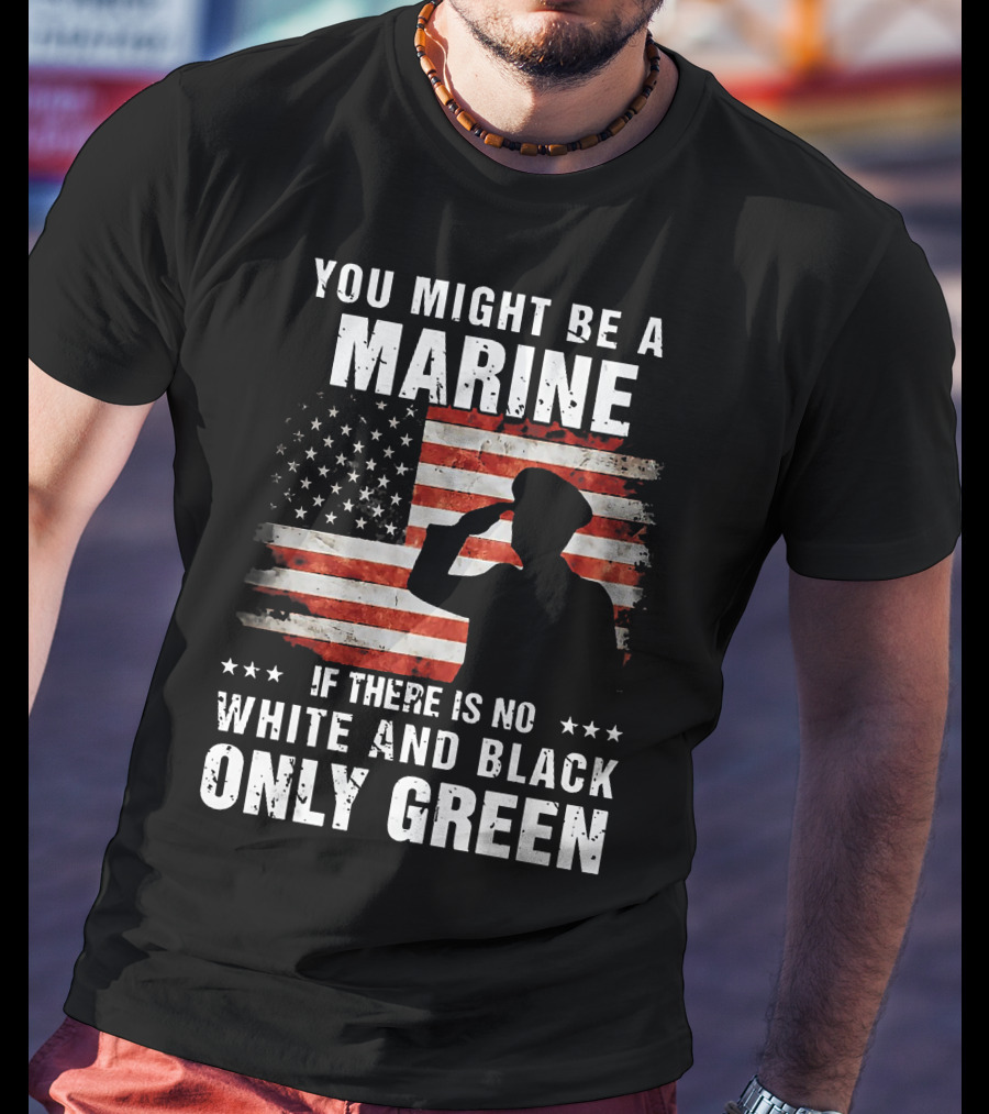 You Might Be A Marine If There Is No White And Black Only Green American Flag Saluting T-Shirt