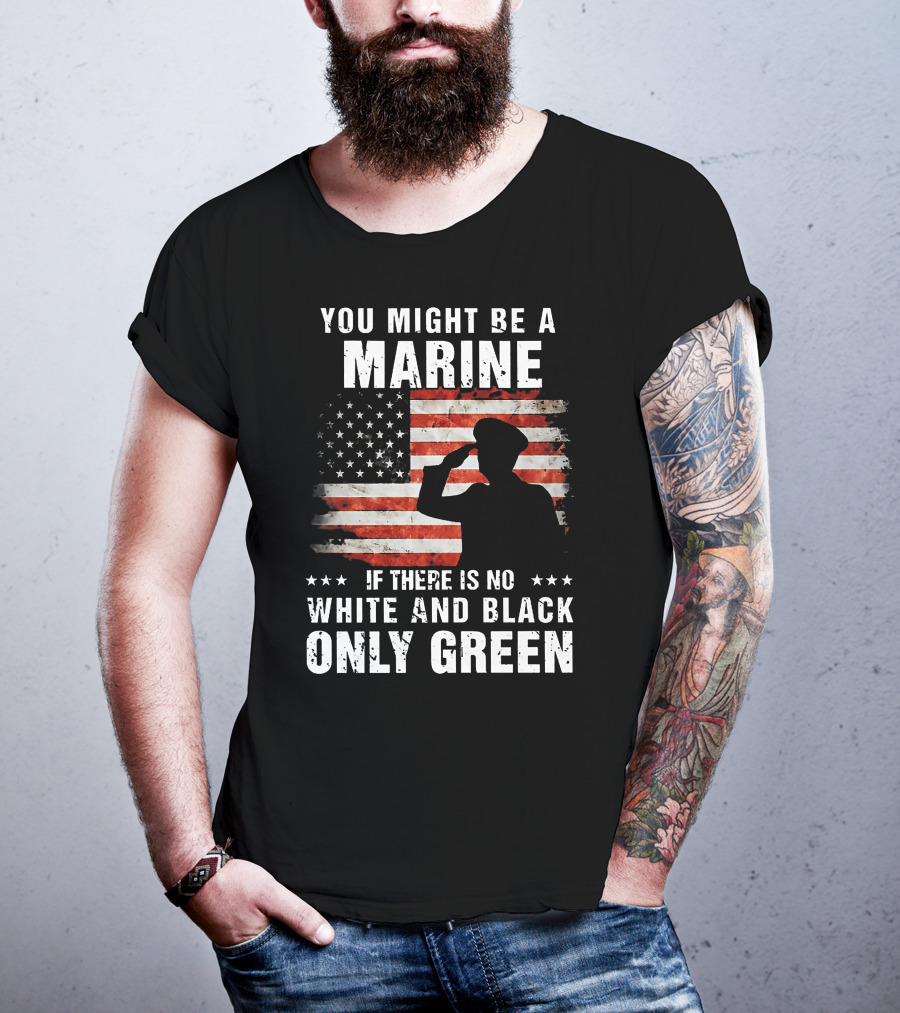 You Might Be A Marine If There Is No White And Black Only Green American Flag Saluting T-Shirt