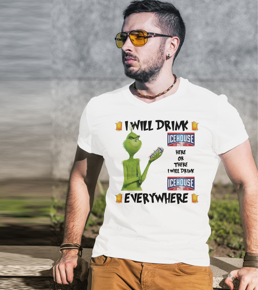 I Will Drink Icehouse Here Or There I Will Drink Everywhere Grinch T-Shirt