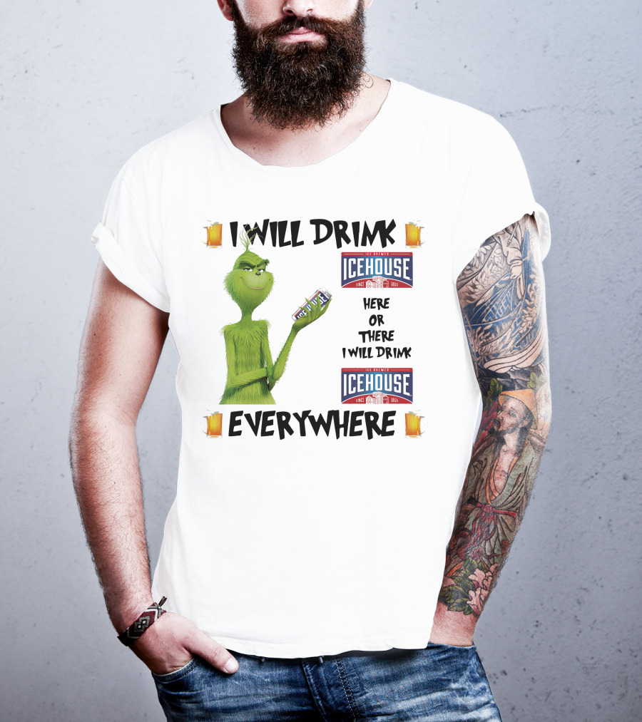 I Will Drink Icehouse Here Or There I Will Drink Everywhere Grinch T-Shirt