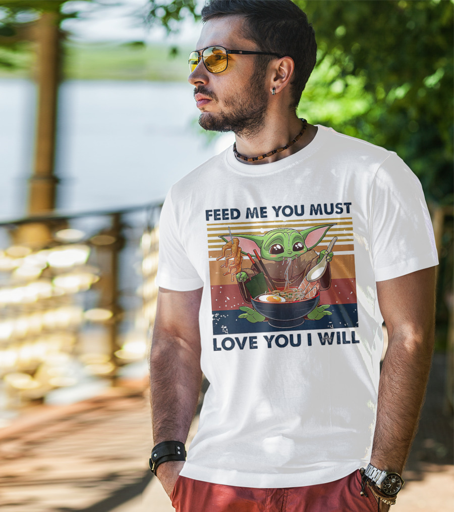 Feed Me You Must Love You I Will Baby Yoda Eating Noodles T-Shirt