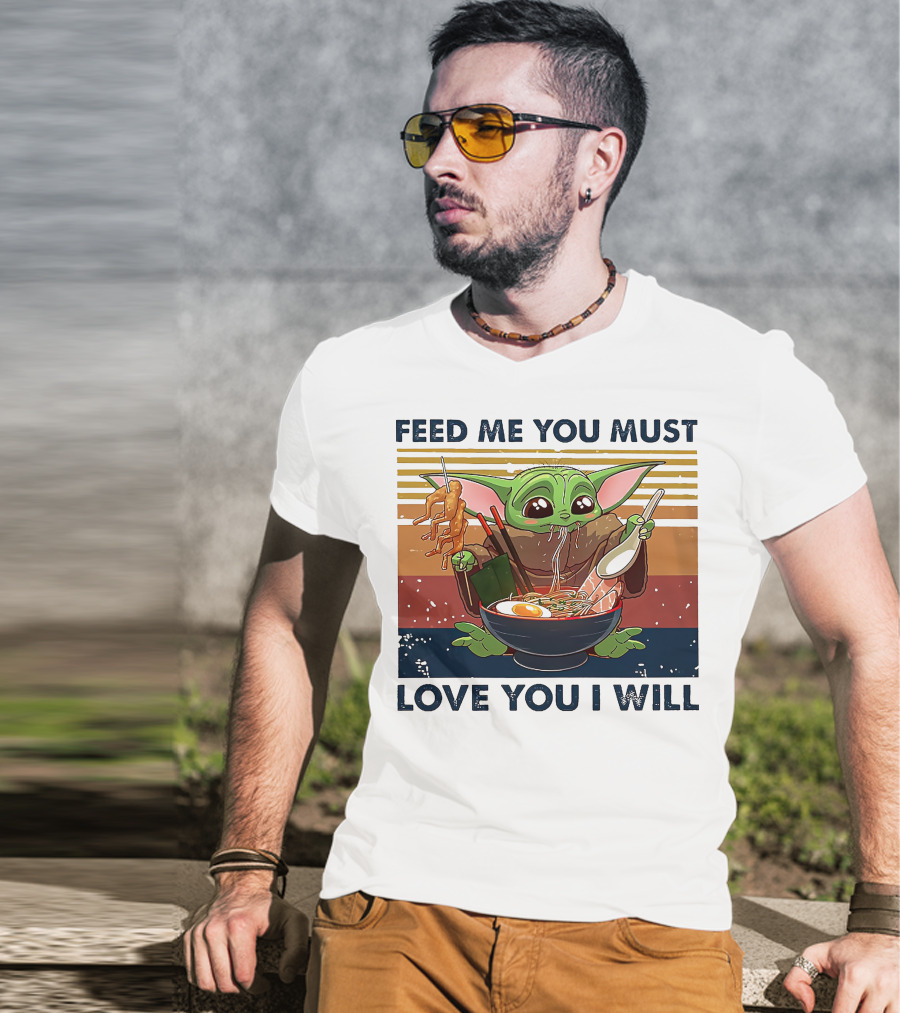 Feed Me You Must Love You I Will Baby Yoda Eating Noodles T-Shirt