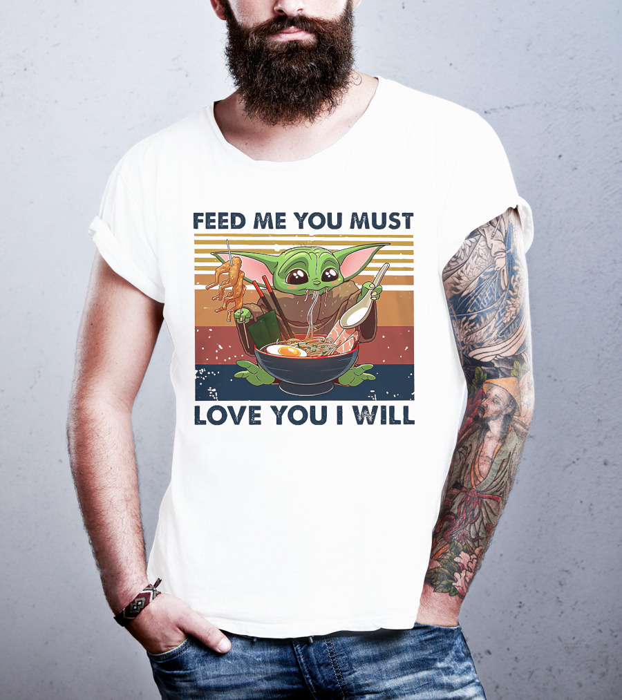 Feed Me You Must Love You I Will Baby Yoda Eating Noodles T-Shirt