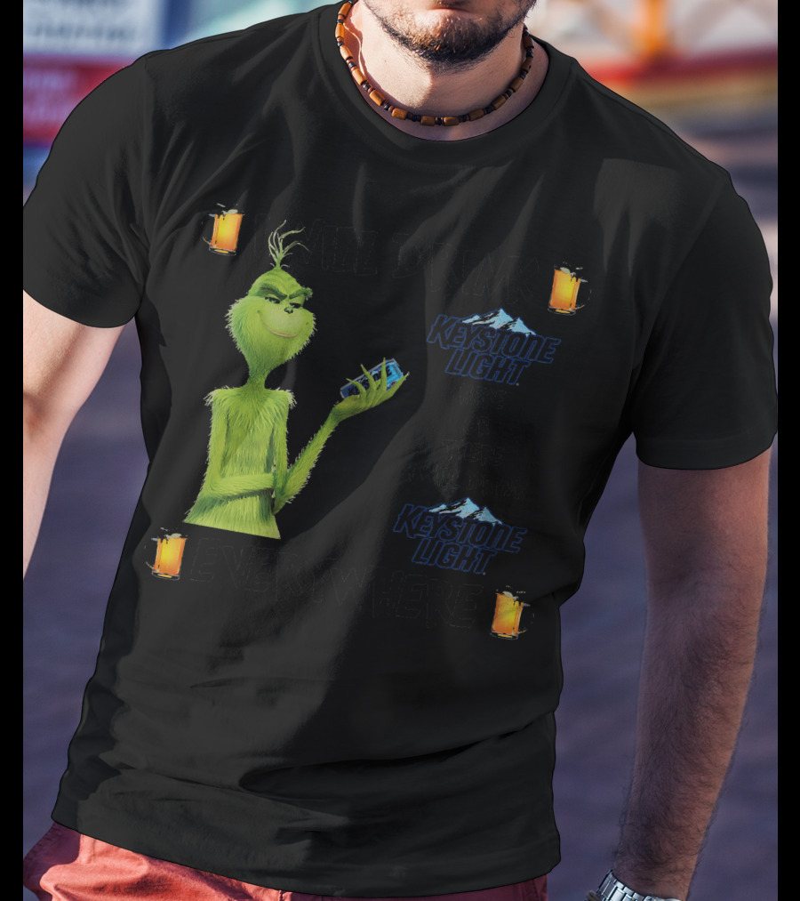 I Will Drink Keystone Light Here Or There I Will Drink Keystone Light Everywhere Grinch T-Shirt