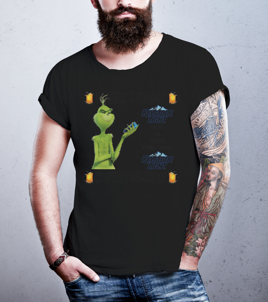 I Will Drink Keystone Light Here Or There I Will Drink Keystone Light Everywhere Grinch T-Shirt