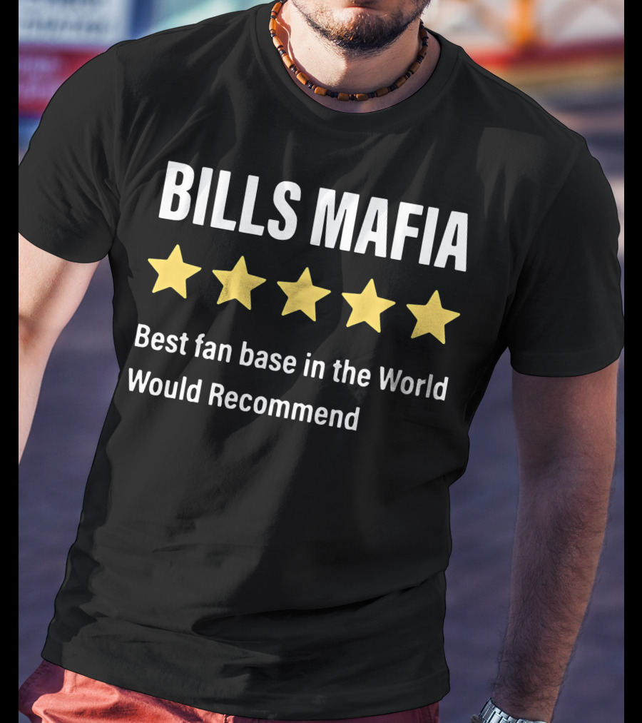Bills Mafia Five Star Best Fan Base In The World Would Recommend T-Shirt