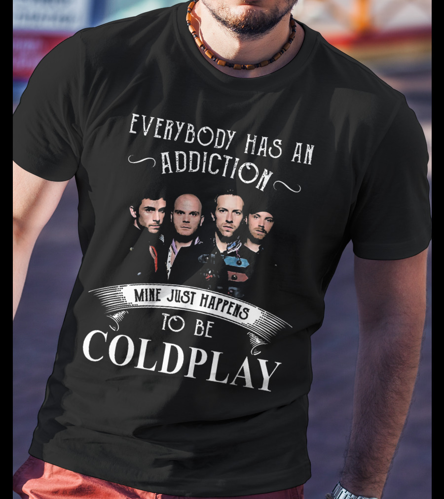 Everybody Has An Addiction Mine Just Happens To Be Coldplay Band Members T-Shirt
