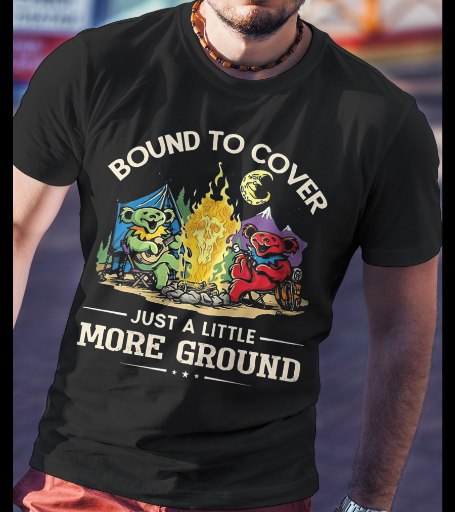 Bound To Cover Just A Little More Ground Grateful Dead Camping Bears T-Shirt