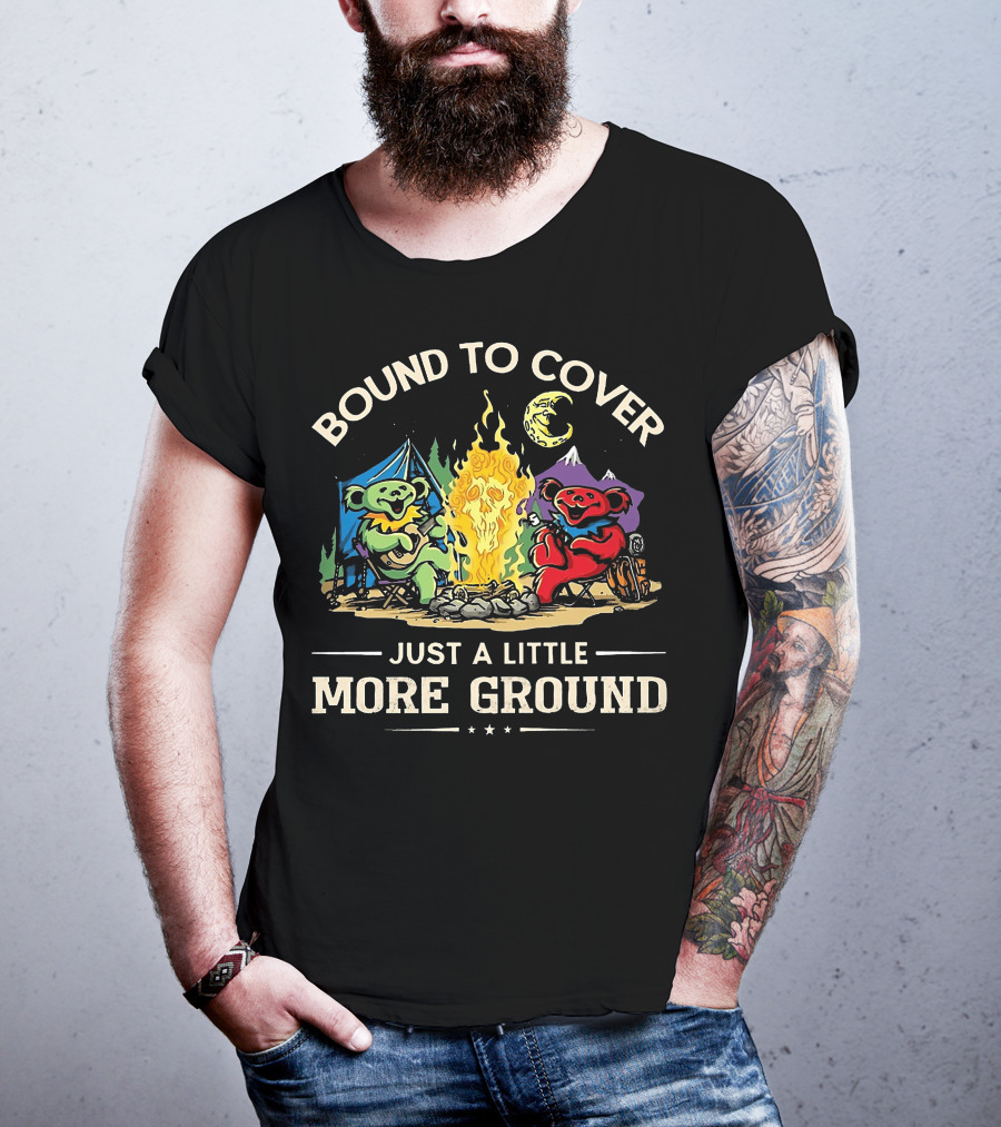 Bound To Cover Just A Little More Ground Grateful Dead Camping Bears T-Shirt