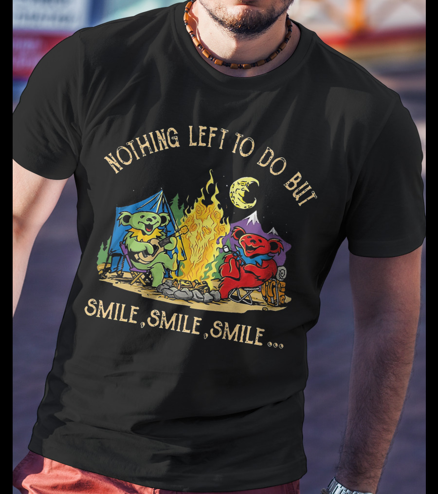 Nothing Left To Do But Smile Smile Smile Grateful Dead Camping Bears T-Shirt