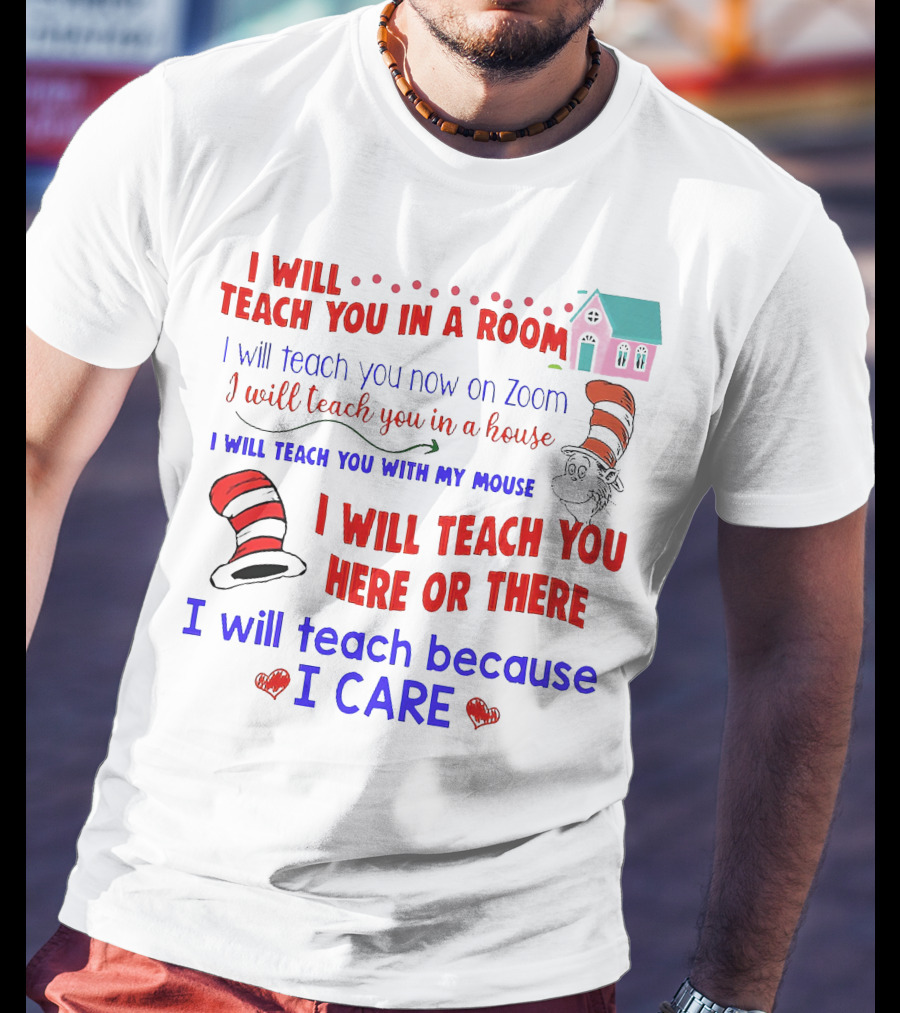 I Will Teach You In A Room On Zoom With My Mouse Here Or There Because I Care Dr Seuss T-Shirt