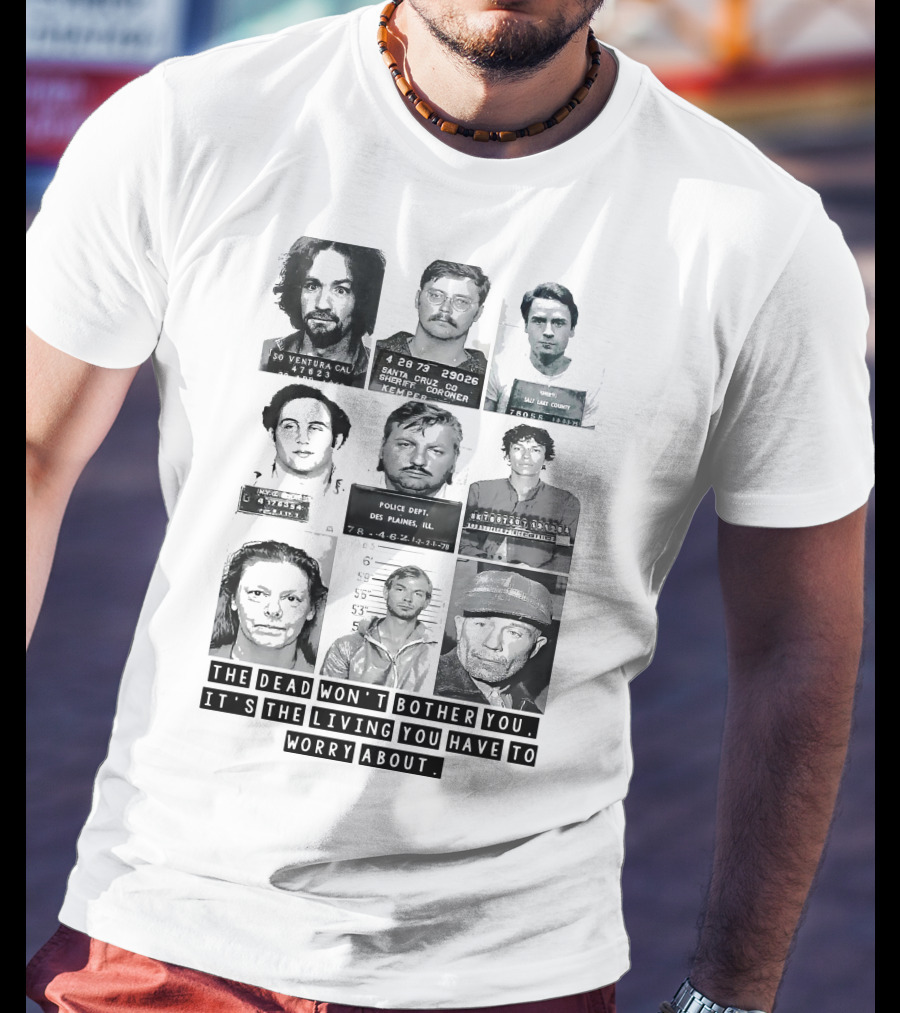The Dead Won't Bother You It's The Living You Have To Worry About T-Shirt
