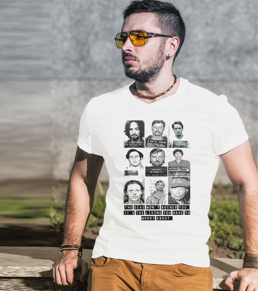 The Dead Won't Bother You It's The Living You Have To Worry About T-Shirt