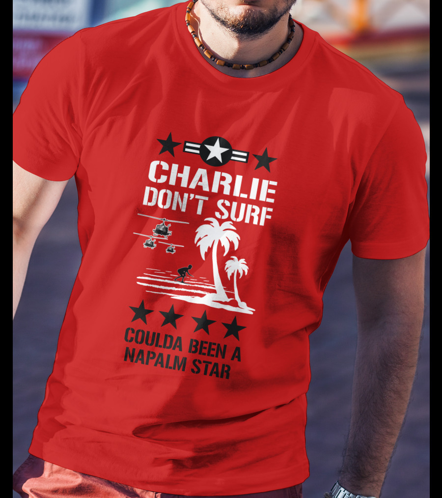 Charlie Don't Surf Coulda Been A Napalm Star T-Shirt