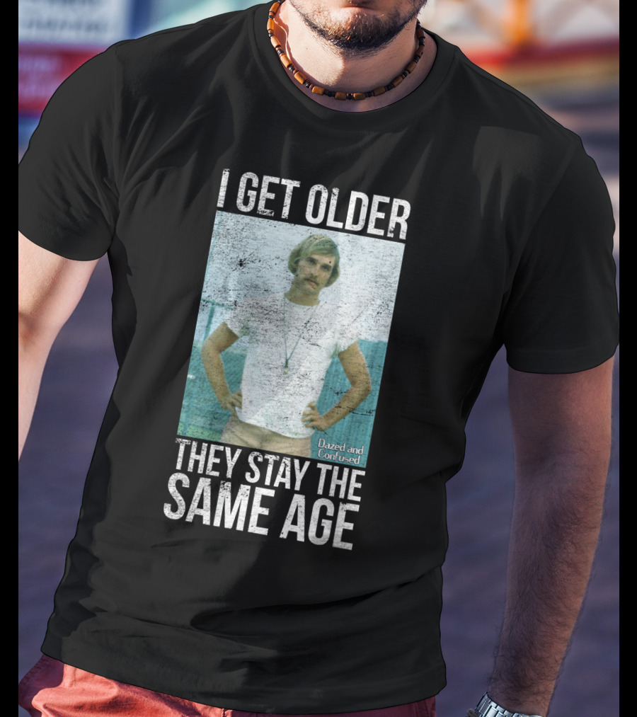 I Get Older They Stay The Same Age Dazed And Confused T-Shirt