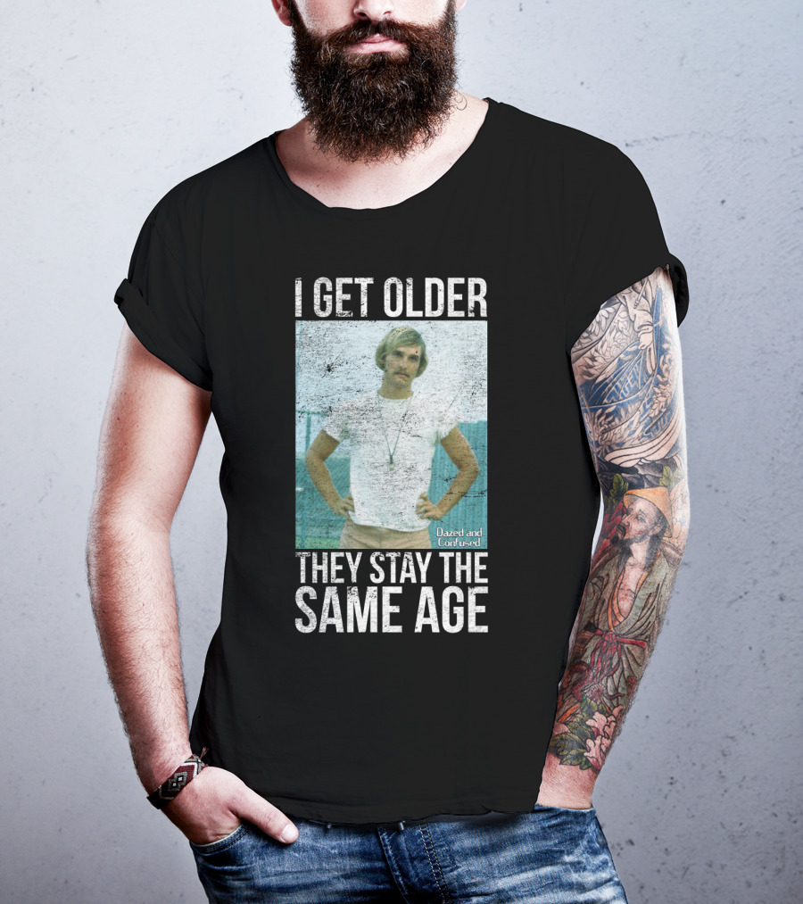 I Get Older They Stay The Same Age Dazed And Confused T-Shirt