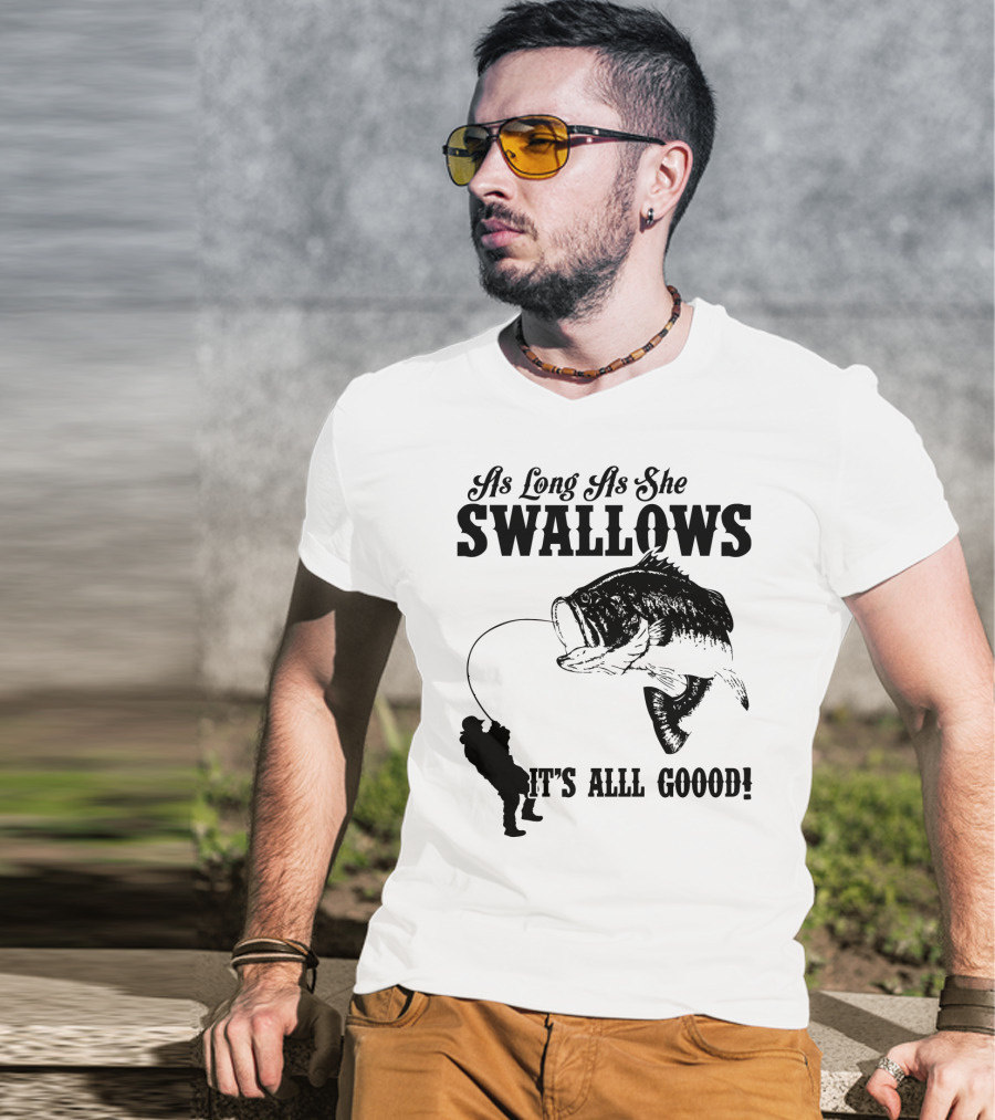 As Long As She Swallows It's Alll Goood T-Shirt