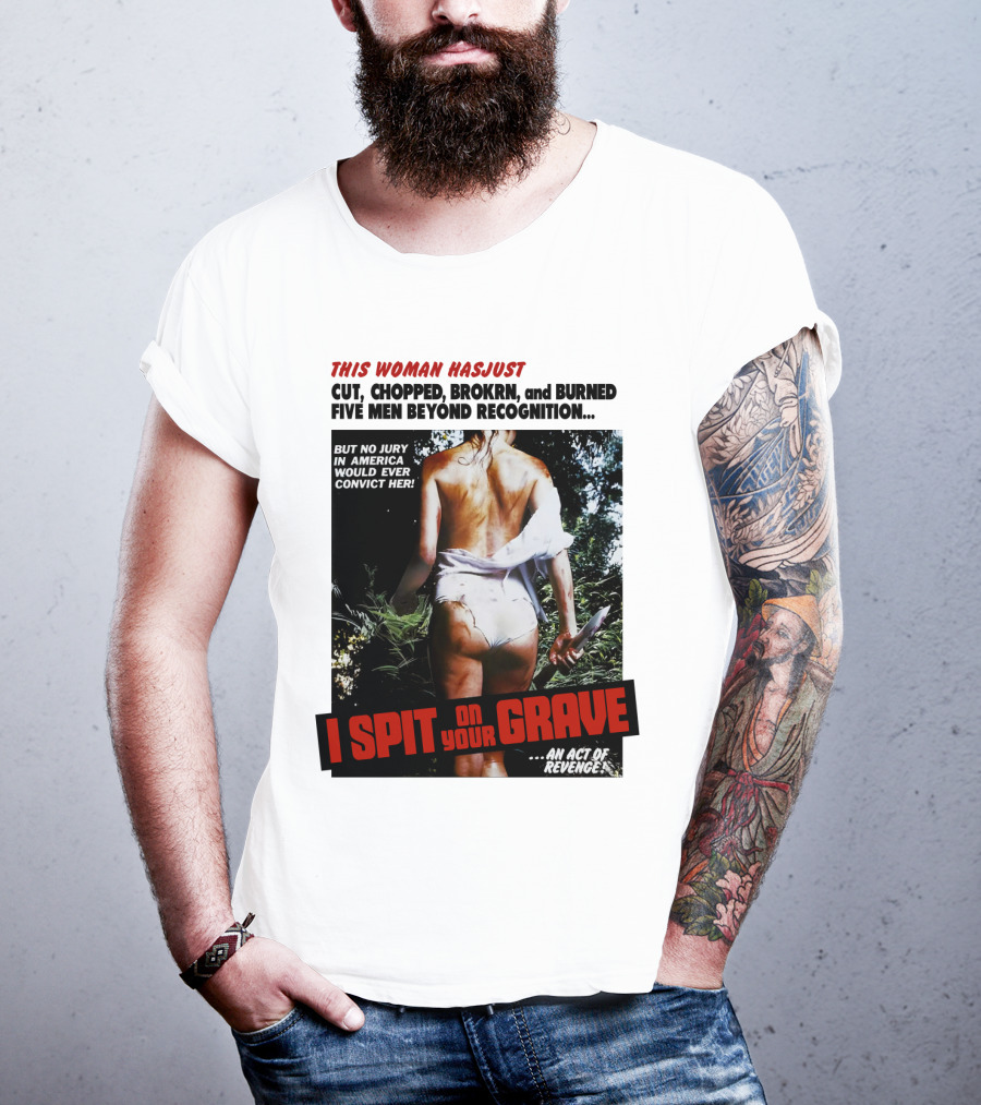 This Woman Has Cut, Chopped, Burned Five Men Beyond Recognition I Spit On Your Grave 1978 An Act Of Revenge T-Shirt