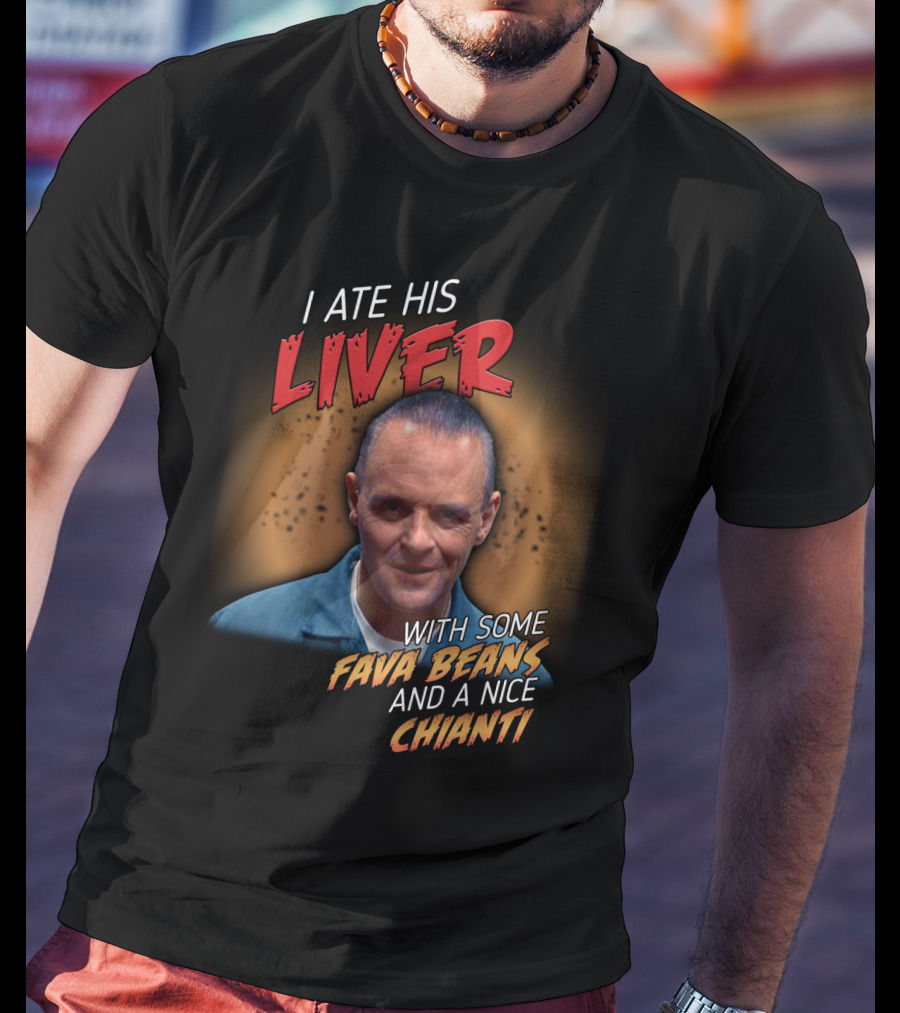 I Ate His Liver With Some Fava Beans And A Nice Chianti Silence Of The Lambs T-Shirt