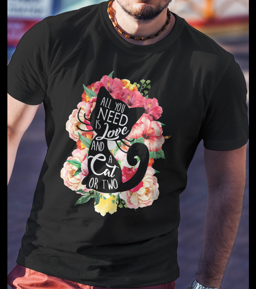 All You Need Is Love And A Cat Or Two In Floral Setting T-Shirt