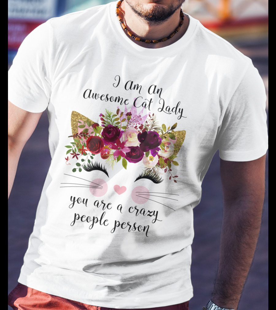 I Am An Awesome Cat Lady You Are A Crazy People Person T-Shirt