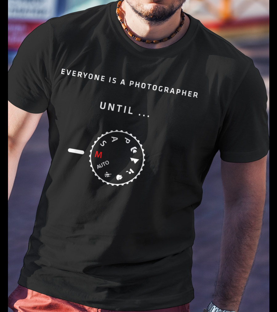 Everyone Is A Photographer Until Dial Shows M Mode Auto T-Shirt