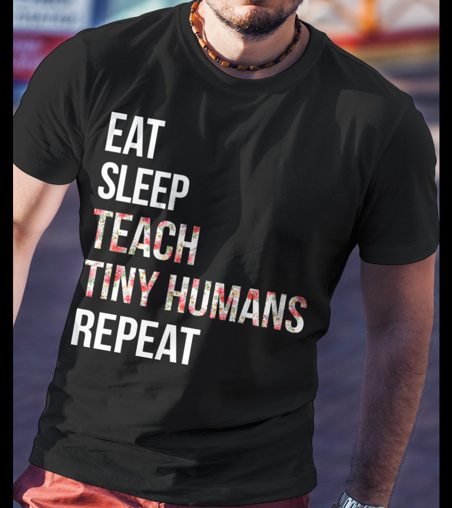 Eat Sleep Teach Tiny Humans Repeat T-Shirt