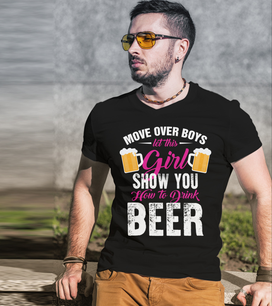 Move Over Boys Let This Girl Show You How To Drink Beer T-Shirt