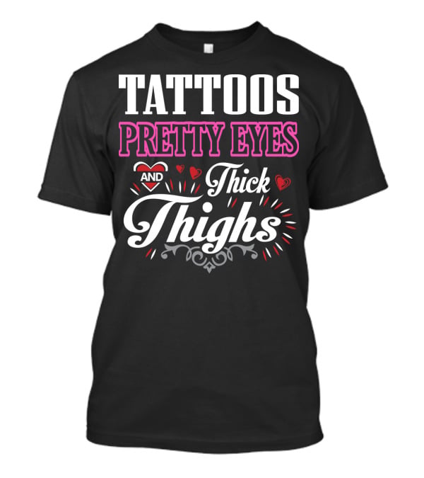 Tattoos Pretty Eyes And Thick Thighs T-Shirt