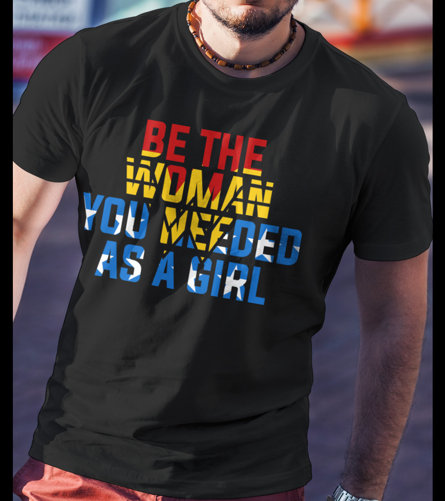 Be The Woman You Needed As A Girl RBG Bold Empowerment Typography T-Shirt