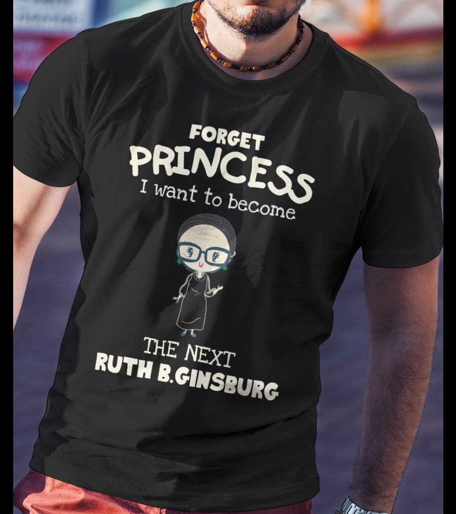 Forget Princess I Want To Become The Next Ruth B. Ginsburg T-Shirt