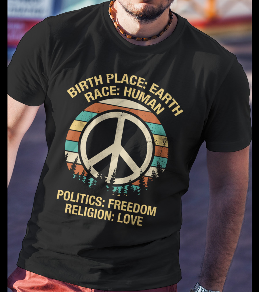 Birth Place Earth Race Human Politics Freedom Religion Love T-Shirt