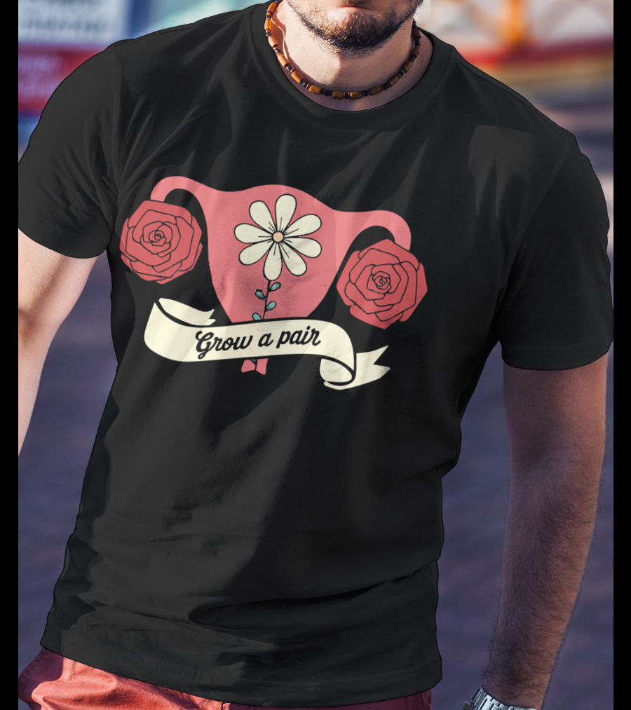 Grow A Pair Uterus Cute Feminist Flowers Roses Iconic Empowerment T-Shirt