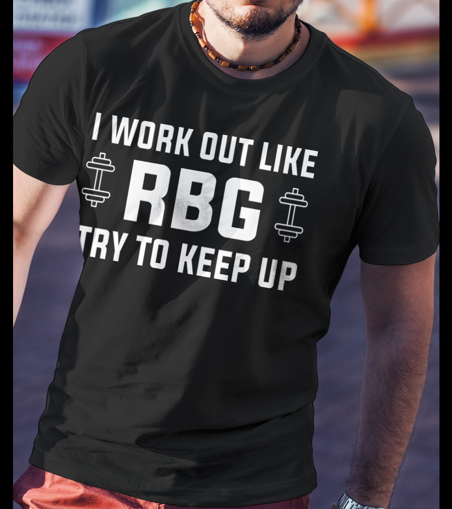 I Work Out Like RBG Try To Keep Up Ruth Bader Ginsburg Fitness Motivation T-Shirt