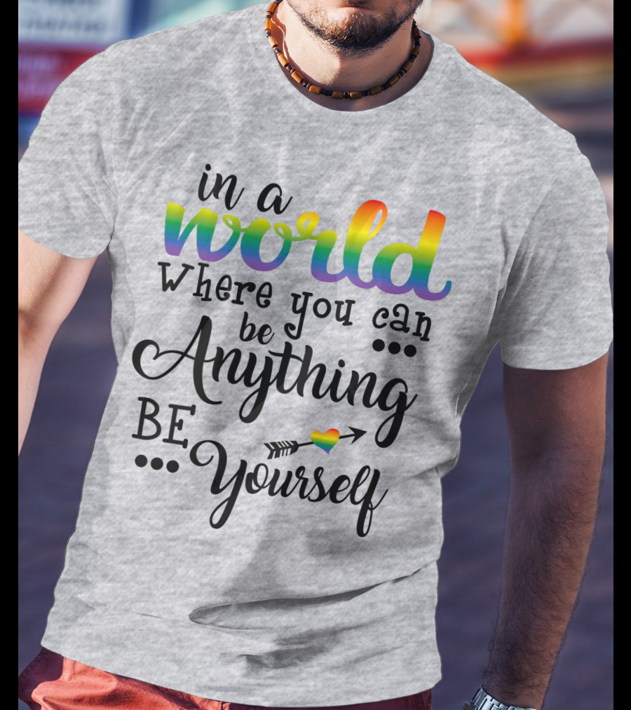 In A World Where You Can Be Anything Be Yourself Rainbow Arrow Heart T-Shirt