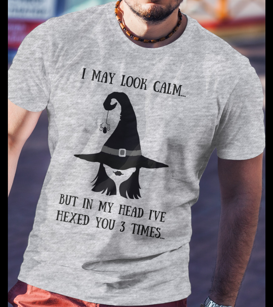 I May Look Calm But In My Head I've Hexed You 3 Times Witch Hat And Spider T-Shirt